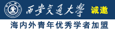 肏屁网站诚邀海内外青年优秀学者加盟西安交通大学